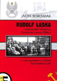 Rudolf Łaska : Leszczyńska Hurtownia Surowc&oacute;w Leszno (Wlkp.)... i inne opowieści z rodziną Borowiak&oacute;w w tle