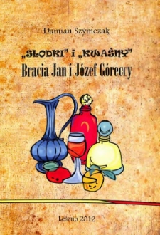 "Słodki" i "Kwaśny" : Bracia Jan i J&oacute;zef G&oacute;reccy