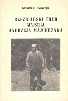 Błaszczyk, Stanisław, Rzeźbiarski trud majstra Andrzeja Majchrzaka