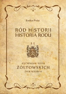 R&oacute;d historii. Historia rodu. Archiwum Rodu Ż&oacute;łtowskich. Życie rodzinne