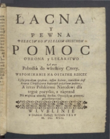 Łacna y pewna przeciwko wszelkim grzechom pomoc obrona y lekarstwo a oraz pobudka do wszelkiey cnoty [...]