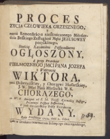 Proces zycia człowieka grzesznego y Temuż Remonstracya nieskończonego Miłosierdzia Boskiego Zasługami Męki Jezusowey pozyskanego, Sześcią Kazaniami Passyonalnemi Ogloszony [&hellip;]
