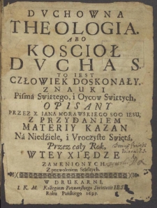 Duchowna theologia. Abo Koscioł Ducha S. To jest człowiek doskonały z nauki Pisma Swietego, i Oycow Swietych Opisany [&hellip;]