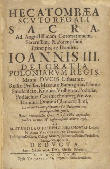 Hecatombaea scuto regali sacra ad augustissimam coronationem [&hellip;] principis, ac domini Ioannis III, Dei gratia Poloniarum Regis [&hellip;] Ex immortalium gestorum [et] Victoriarum eius incomparabili gloria [&hellip;] deducata.