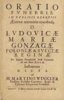Oratio Funebris in Publicis exequiis aeternae memoriae manibusq[ue]; D. Ludovicae Mariae Gonzagae Poloniae [et] Sueciae Reginae [&hellip;] dicta