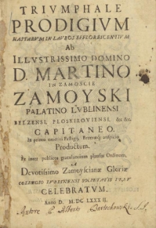 Triumphale prodigium hastarum lauros efflorescentium ab illustrissimo Domino D. Martino in Zamoscie Zamoyski [&hellip;]